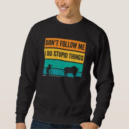 Dont Follow Me I Do Stupid Things Wildlife Photog Sweatshirt