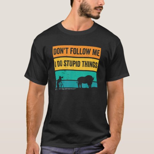 Dont Follow Me I Do Stupid Things Wildlife Photog T_Shirt