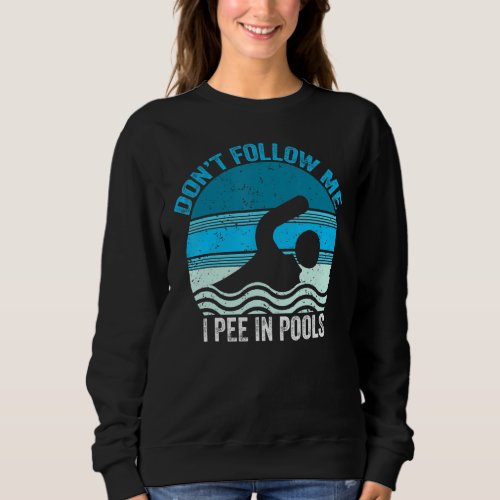 Dont Follow Me I Pee In Pools Funny Swimming Swim Sweatshirt