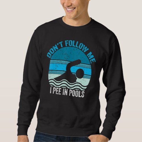 Dont Follow Me I Pee In Pools Funny Swimming Swim Sweatshirt