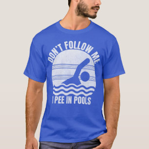 Don't Follow Me I Pee In Pools Funny Swimming T-Shirt