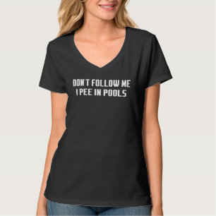 Don't Follow Me I Pee In Pools Saying Humor T-Shirt