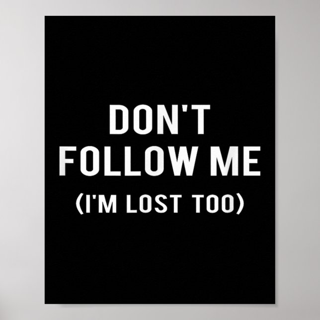 Don't Follow Me I'm Lost Too Funny Quotes  Poster (Front)
