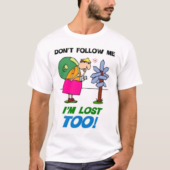 Don't Follow me.  I'm Lost too! T-Shirt (Front)