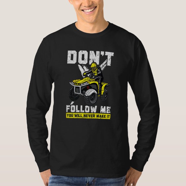 Don't Follow Me You Will Never Make It Atv Quad Of T-Shirt (Front)