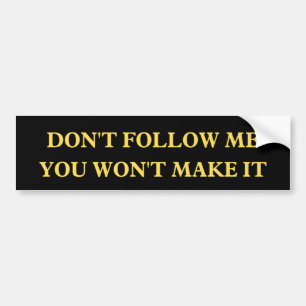 Don't Follow Me You Won't Make It bumper Bumper Sticker