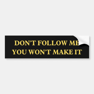 Don't Follow Me You Won't Make It bumper Sticker