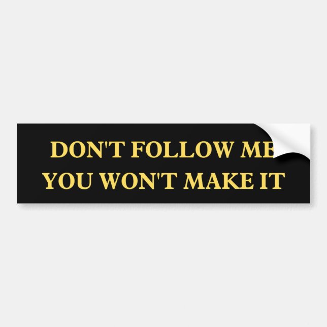 Don't Follow Me You Won't Make It bumper Sticker (Front)