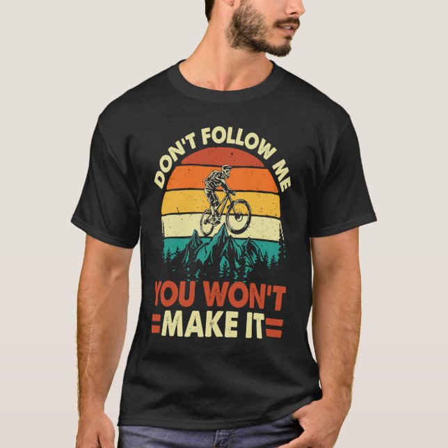 Don't Follow Me You Won't Make It  Downhill Mounta T-Shirt (Front)