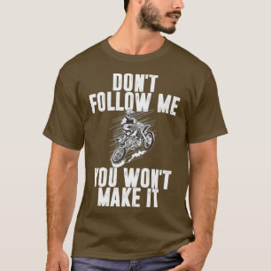 Dont Follow Me You Wont Make It Funny Motocross T-Shirt
