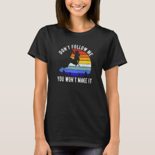 Don't Follow Me You Won't Make It Hike Rock Climb T-Shirt