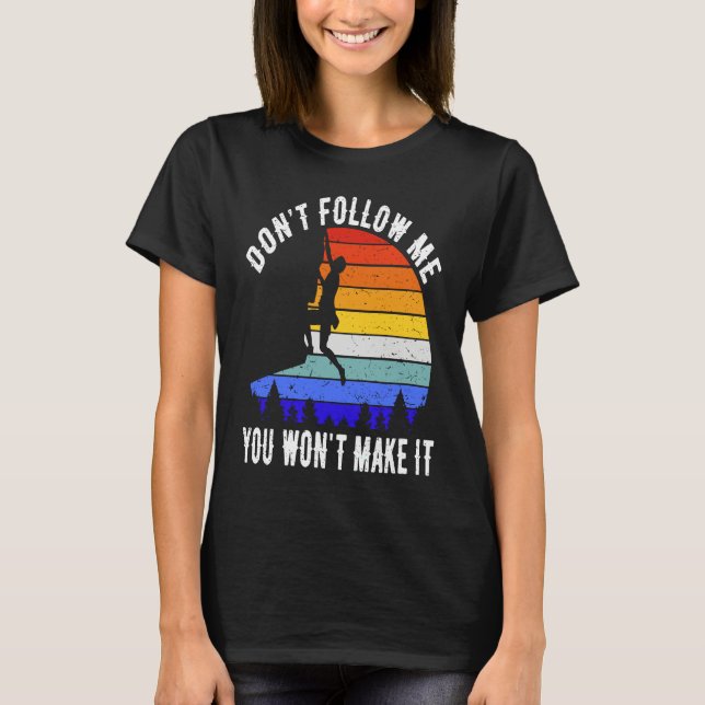 Don't Follow Me You Won't Make It Hike  Rock Climb T-Shirt (Front)