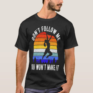 Don't Follow Me You Won't Make It Hike Rock Climb T-Shirt