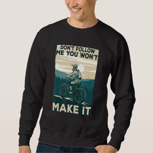 Dont Follow Me You Wont Make It  Mountain Biking Sweatshirt