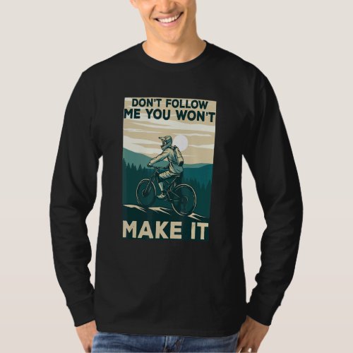 Dont Follow Me You Wont Make It  Mountain Biking T_Shirt