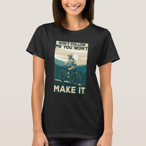 Dont Follow Me You Wont Make It  Mountain Biking T_Shirt