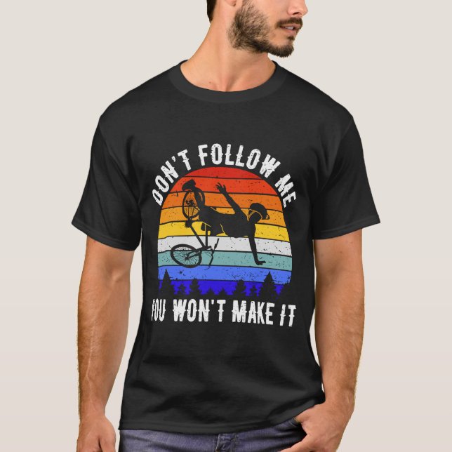Don't Follow Me You Won't Make It MTB  Mountain Bi T-Shirt (Front)