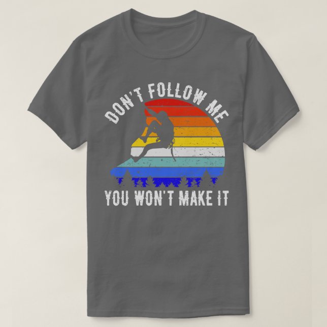 Dont Follow Me You Wont Make It Rock Climbing III T-Shirt (Design Front)