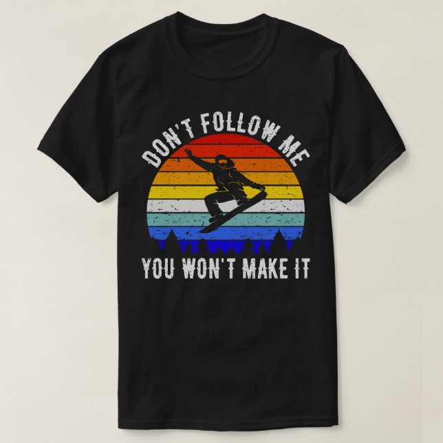 Dont Follow Me You Wont Make It Snowboard III T-Shirt (Design Front)