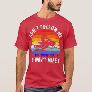 Dont Follow Me You Wont Make It Snowmobile III T-Shirt