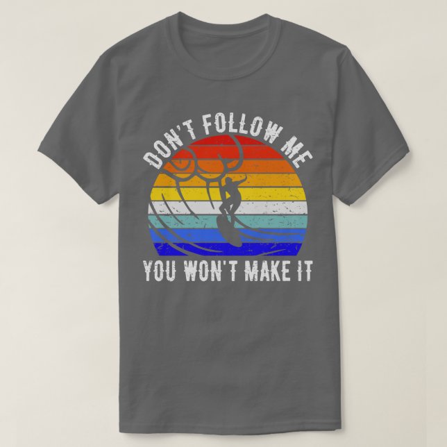 Dont Follow Me You Wont Make It Surf IV T-Shirt (Design Front)