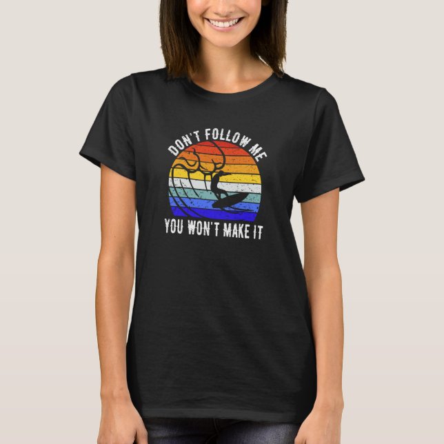 Don't Follow Me You Won't Make It Surf   Surfer  3 T-Shirt (Front)