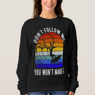 Don't Follow Me You Won't Make It Surf   Surfer Sweatshirt