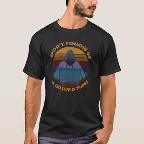 Dont Follow Us We Do Stupid Things For A Pc Fan T_Shirt