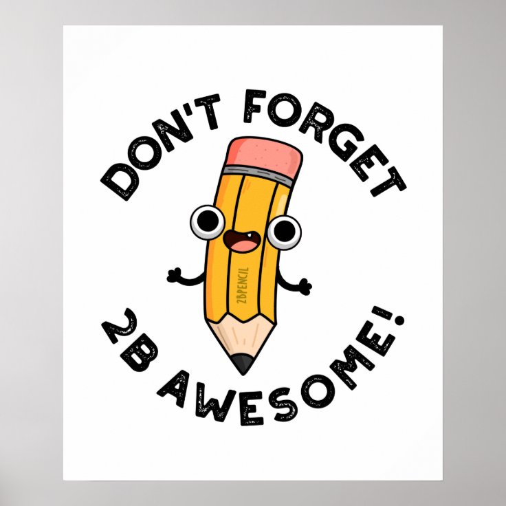 Don't Forget 2b Awesome Cute Pencil Pun Poster 