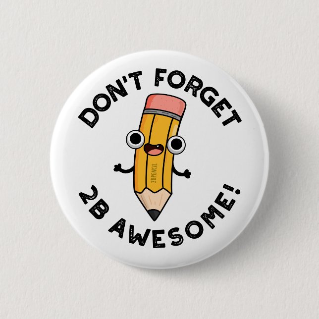 Don't Forget 2B Awesome Funny Pencil Pun  Button (Front)