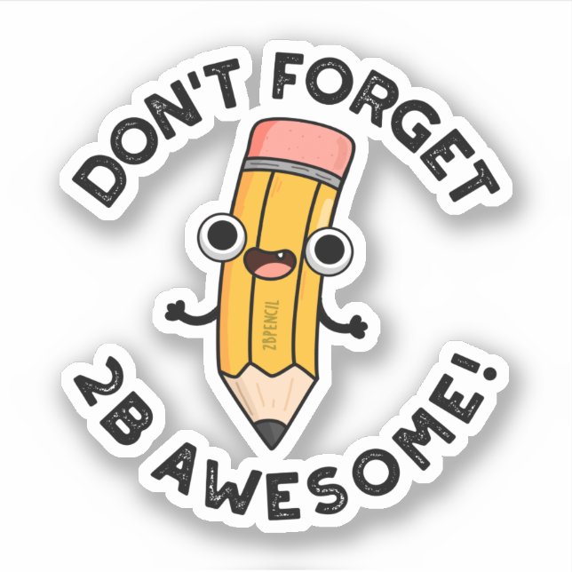 Don't Forget 2B Awesome Funny Pencil Pun  Sticker (Front)