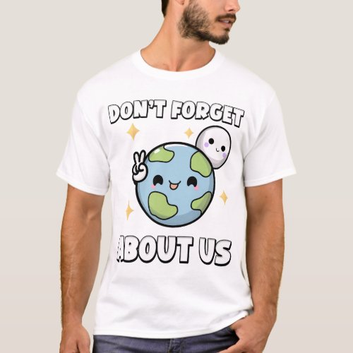 Dont Forget about Us Earth Moon T_Shirt