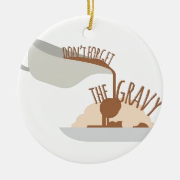 Dont Forget Gravy Ceramic Ornament by Windmilldesigns at Zazzle