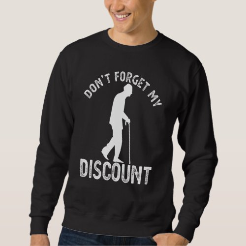 Dont Forget My Discount Old People Fathers Day Gag Sweatshirt