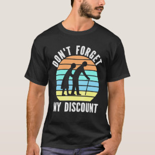 Dont Forget My Discount Old People Grandpa And Gr T-Shirt
