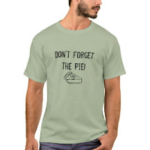 Don't Forget the Pie! T-Shirt
