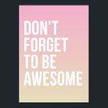 Don't Forget to be Awesome | Pink Ombre Poster<br><div class="desc">Stylish quote poster featuring modern typography and pink and beige gradient background.  
 "Don't forget to be awesome."</div>