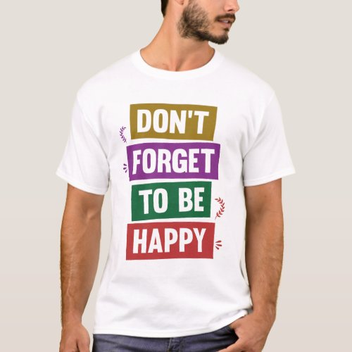 Dont forget to be happy tshirt design