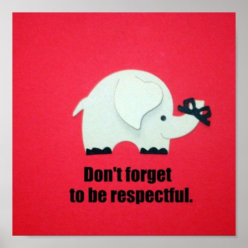 Dont forget to be respectful poster