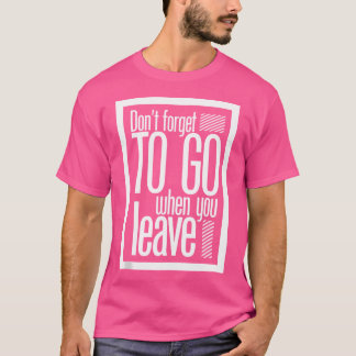 Don'T Forget To Go When You Leave Urban Hip Hop T-Shirt