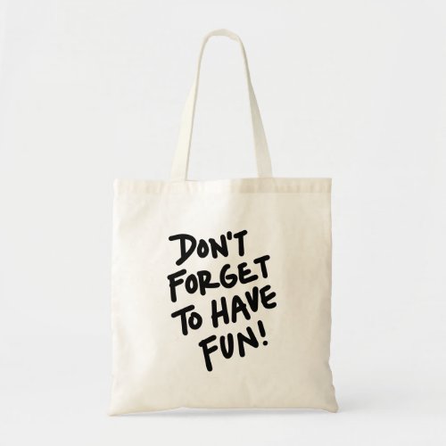 Dont Forget to Have Fun Tote Bag