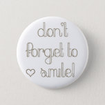 Don&#39;t Forget To Smile Button at Zazzle