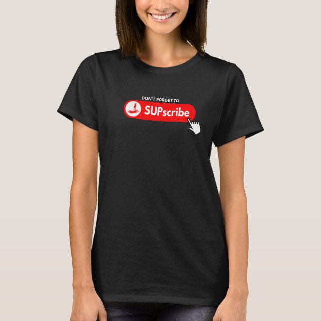 Don't forget to SUPscribe Stand Up Paddle Board  3 T-Shirt (Front)