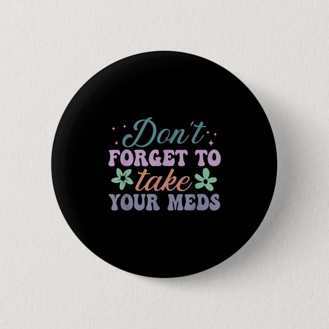 Don't Forget To Take Your Meds Funny Quote  Button (Front)