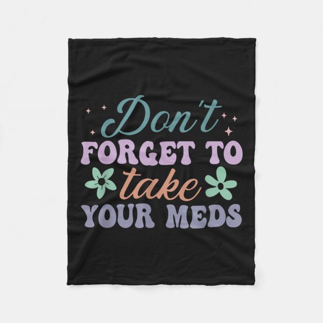 Don't Forget To Take Your Meds Funny Quote  Fleece Blanket (Front)