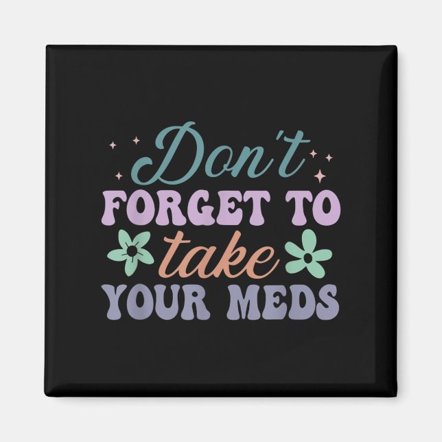 Don't Forget To Take Your Meds Funny Quote  Magnet (Front)