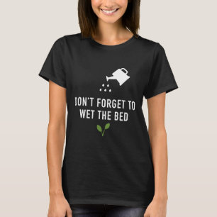 Dont Forget To Wet The Garden Bed Mens Amp Womens T-Shirt