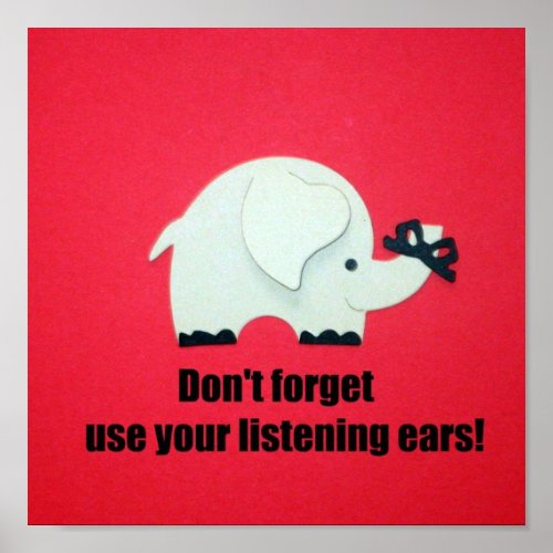 Dont forget use your listening ears poster