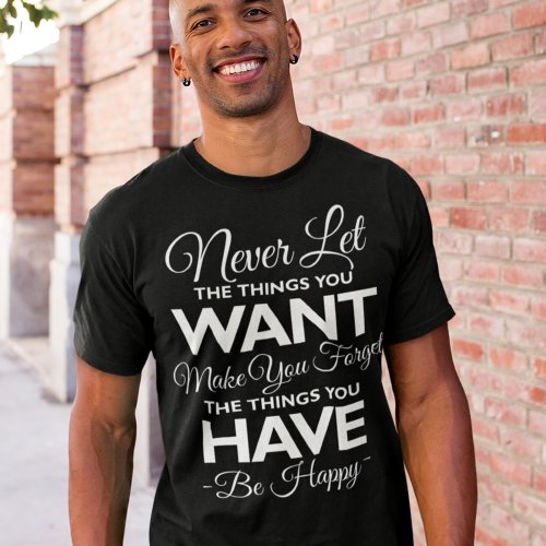 Dont Forget What You Have Be Happy T_Shirt