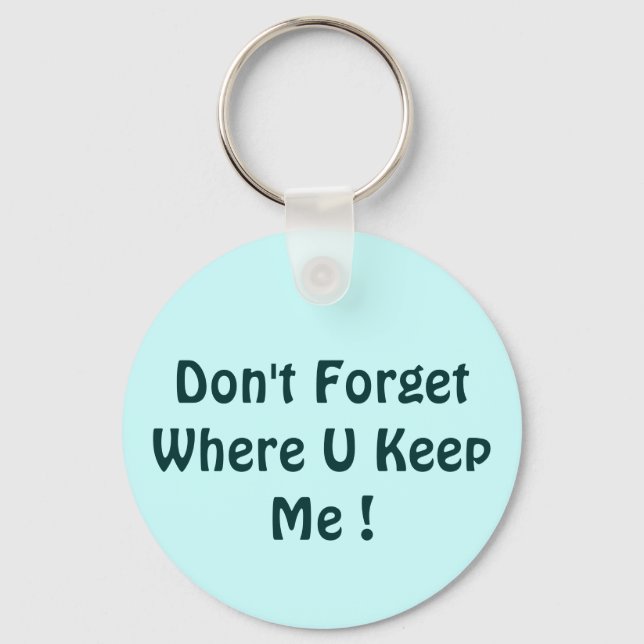 Don't Forget Where U Keep Me ! Keychain (Front)